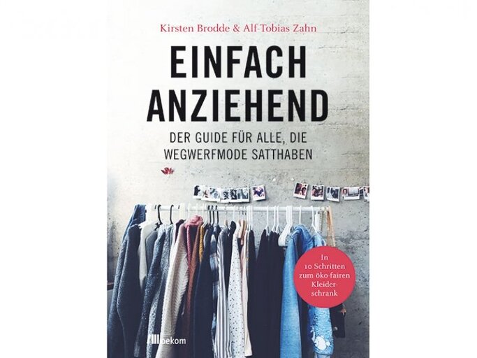 In ihrem Ratgeber „Einfach anziehend“ zeigen Kirsten Brodde und Alf Tobias Zahn, wie man seine Garderobe in zehn Schritten nachhaltig und individuell gestalten kann. Erschienen im oekom Verlag, München. | © oekom Verlag