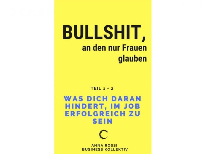 „Bullshit, an den nur Frauen glauben: Was dich daran hindert, im Job erfolgreich zu sein“ von Anna Rossi, erschienen bei Books on Demand, E-Book, 3,99 Euro. | © PR